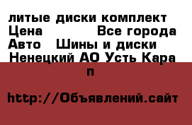 литые диски комплект › Цена ­ 4 000 - Все города Авто » Шины и диски   . Ненецкий АО,Усть-Кара п.